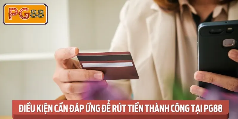 Điều Kiện Cần Đáp Ứng Để Rút Tiền Thành Công tại PG88