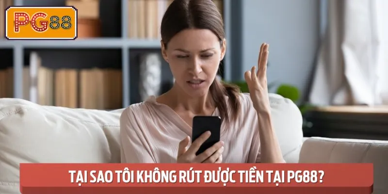 Tại Sao Tôi Không Rút Được Tiền Tại PG88?